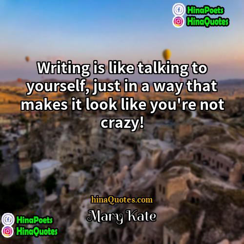 Mary Kate Quotes | Writing is like talking to yourself, just